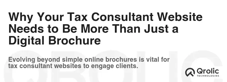 Why Your Tax Consultant Website Needs to Be More Than Just a Digital Brochure