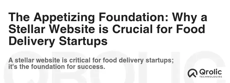 The Appetizing Foundation: Why a Stellar Website is Crucial for Food Delivery Startups The Appetizing Foundation: Why a Stellar Website is Crucial for Food Delivery Startups