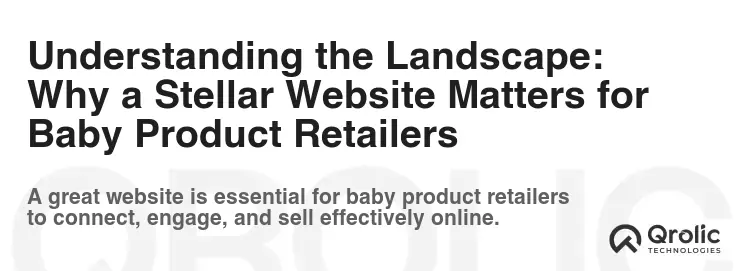 Understanding the Landscape: Why a Stellar Website Matters for Baby Product Retailers