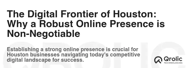 The Digital Frontier of Houston: Why a Robust Online Presence is Non-Negotiable The Digital Frontier of Houston: Why a Robust Online Presence is Non-Negotiable