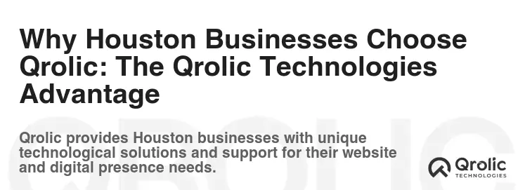 Why Houston Businesses Choose Qrolic: The Qrolic Technologies Advantage Why Houston Businesses Choose Qrolic: The Qrolic Technologies Advantage