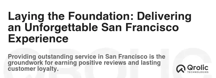 Laying the Foundation: Delivering an Unforgettable San Francisco Experience Laying the Foundation: Delivering an Unforgettable San Francisco Experience