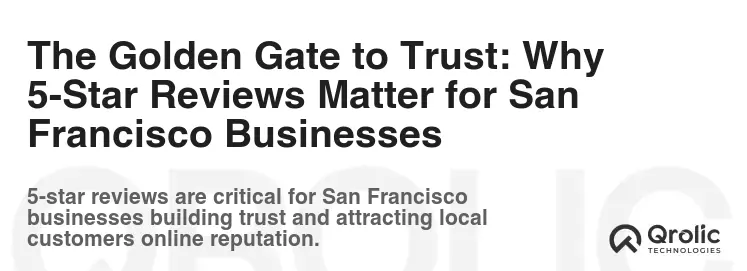 The Golden Gate to Trust: Why 5-Star Reviews Matter for San Francisco Businesses The Golden Gate to Trust: Why 5-Star Reviews Matter for San Francisco Businesses