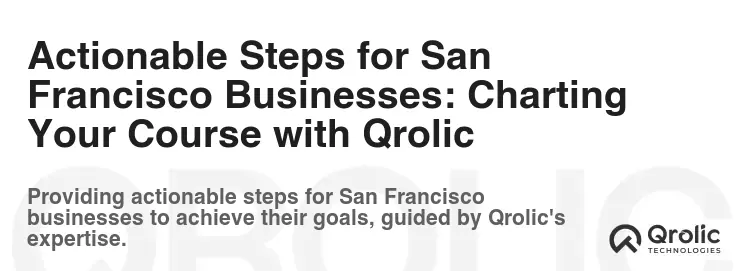 Actionable Steps for San Francisco Businesses: Charting Your Course with Qrolic Actionable Steps for San Francisco Businesses: Charting Your Course with Qrolic