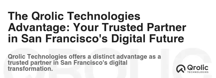 The Qrolic Technologies Advantage: Your Trusted Partner in San Francisco's Digital Future The Qrolic Technologies Advantage: Your Trusted Partner in San Francisco's Digital Future