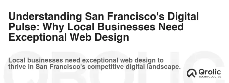 Understanding San Francisco's Digital Pulse: Why Local Businesses Need Exceptional Web Design Understanding San Francisco's Digital Pulse: Why Local Businesses Need Exceptional Web Design