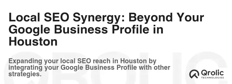 Local SEO Synergy: Beyond Your Google Business Profile in Houston