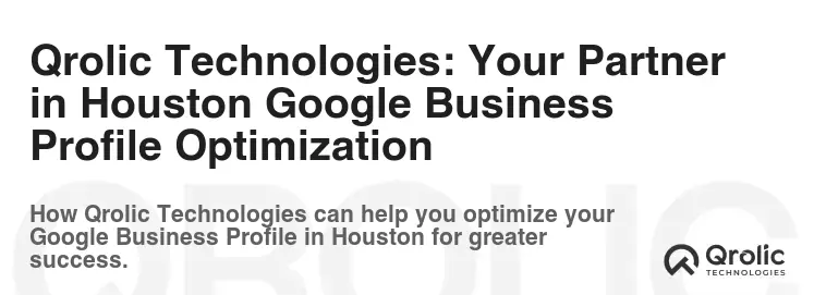 Qrolic Technologies: Your Partner in Houston Google Business Profile Optimization