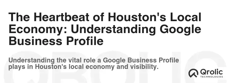 The Heartbeat of Houston's Local Economy: Understanding Google Business Profile