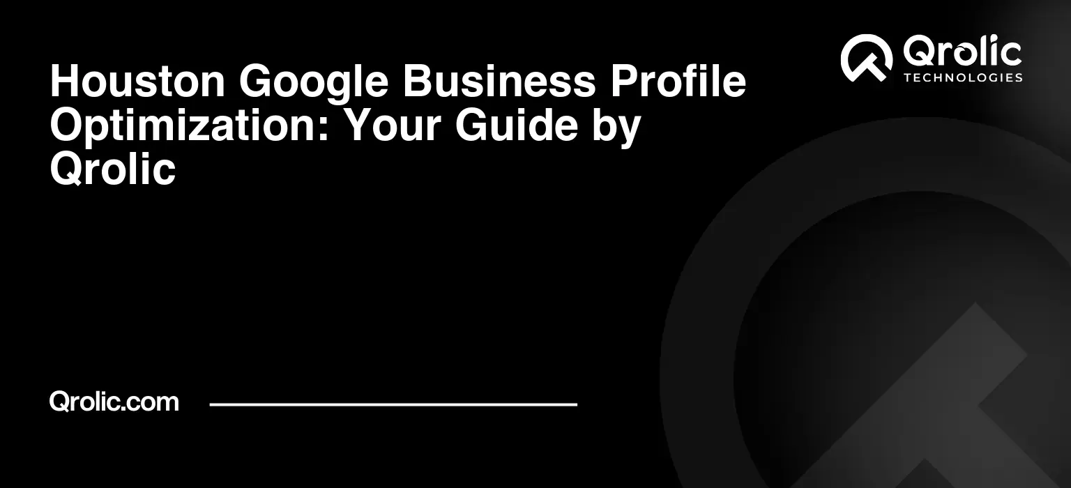 Houston Google Business Profile Optimization: Your Guide by Qrolic