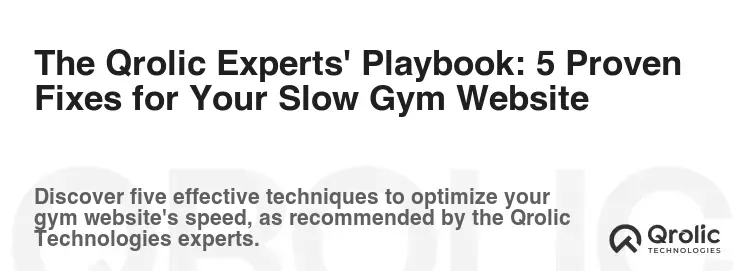The Qrolic Experts' Playbook: 5 Proven Fixes for Your Slow Gym Website