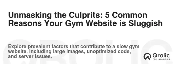 Unmasking the Culprits: 5 Common Reasons Your Gym Website is Sluggish