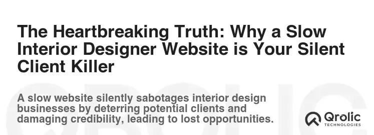The Heartbreaking Truth: Why a Slow Interior Designer Website is Your Silent Client Killer