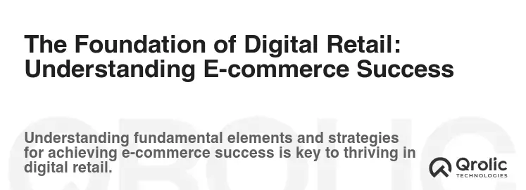 The Foundation of Digital Retail: Understanding E-commerce Success The Foundation of Digital Retail: Understanding E-commerce Success