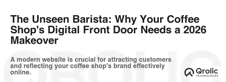 The Unseen Barista: Why Your Coffee Shop's Digital Front Door Needs a 2026 Makeover