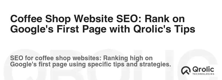 Coffee Shop Website SEO: Rank on Google's First Page with Qrolic's Tips