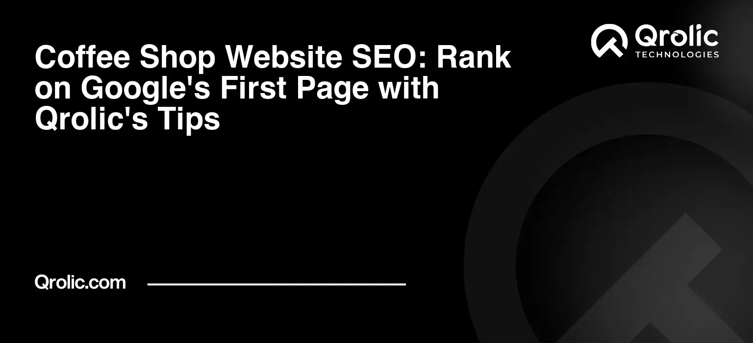 Coffee Shop Website SEO: Rank on Google’s First Page with Qrolic’s Tips