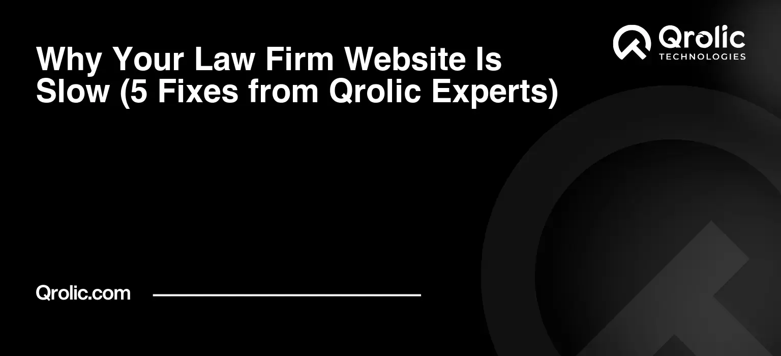 Why Your Law Firm Website Is Slow (5 Fixes from Qrolic Experts) Why Your Law Firm Website Is Slow (5 Fixes from Qrolic Experts)