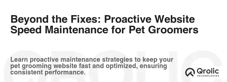 Beyond the Fixes: Proactive Website Speed Maintenance for Pet Groomers