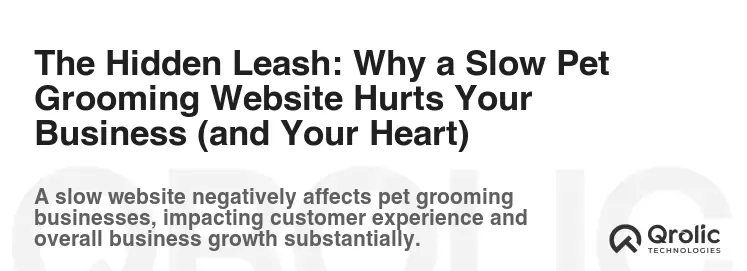 The Hidden Leash: Why a Slow Pet Grooming Website Hurts Your Business (and Your Heart)