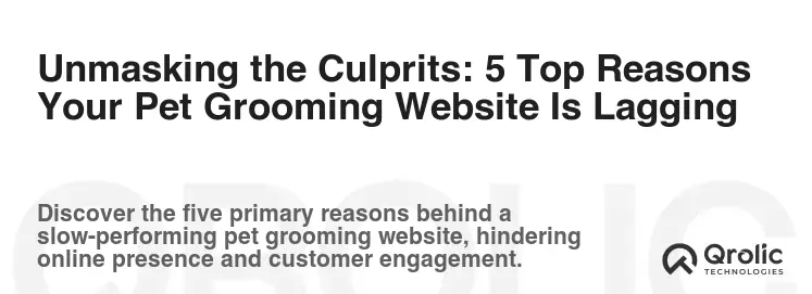 Unmasking the Culprits: 5 Top Reasons Your Pet Grooming Website Is Lagging