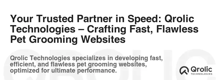 Your Trusted Partner in Speed: Qrolic Technologies – Crafting Fast, Flawless Pet Grooming Websites
