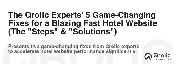 The Qrolic Experts' 5 Game-Changing Fixes for a Blazing Fast Hotel Website (The "Steps" & "Solutions")