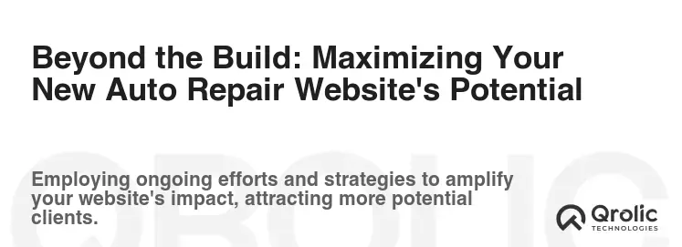 Beyond the Build: Maximizing Your New Auto Repair Website's Potential Beyond the Build: Maximizing Your New Auto Repair Website's Potential