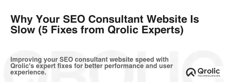 Why Your SEO Consultant Website Is Slow (5 Fixes from Qrolic Experts) Why Your SEO Consultant Website Is Slow (5 Fixes from Qrolic Experts)