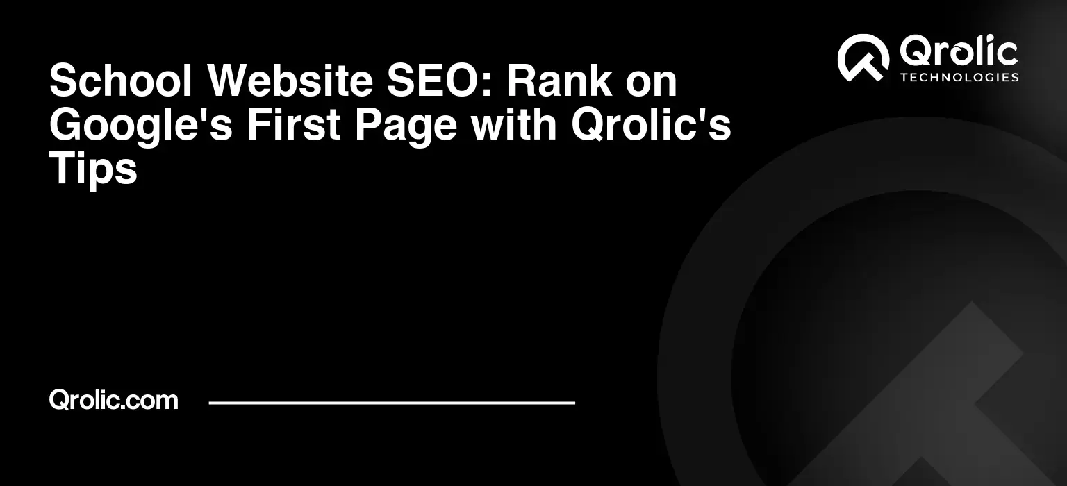 School Website SEO: Rank on Google’s First Page with Qrolic’s Tips
