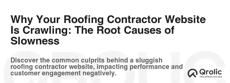 Why Your Roofing Contractor Website Is Crawling: The Root Causes of Slowness