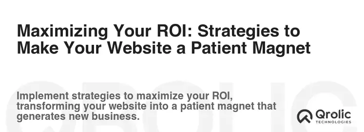 Maximizing Your ROI: Strategies to Make Your Website a Patient Magnet Maximizing Your ROI: Strategies to Make Your Website a Patient Magnet