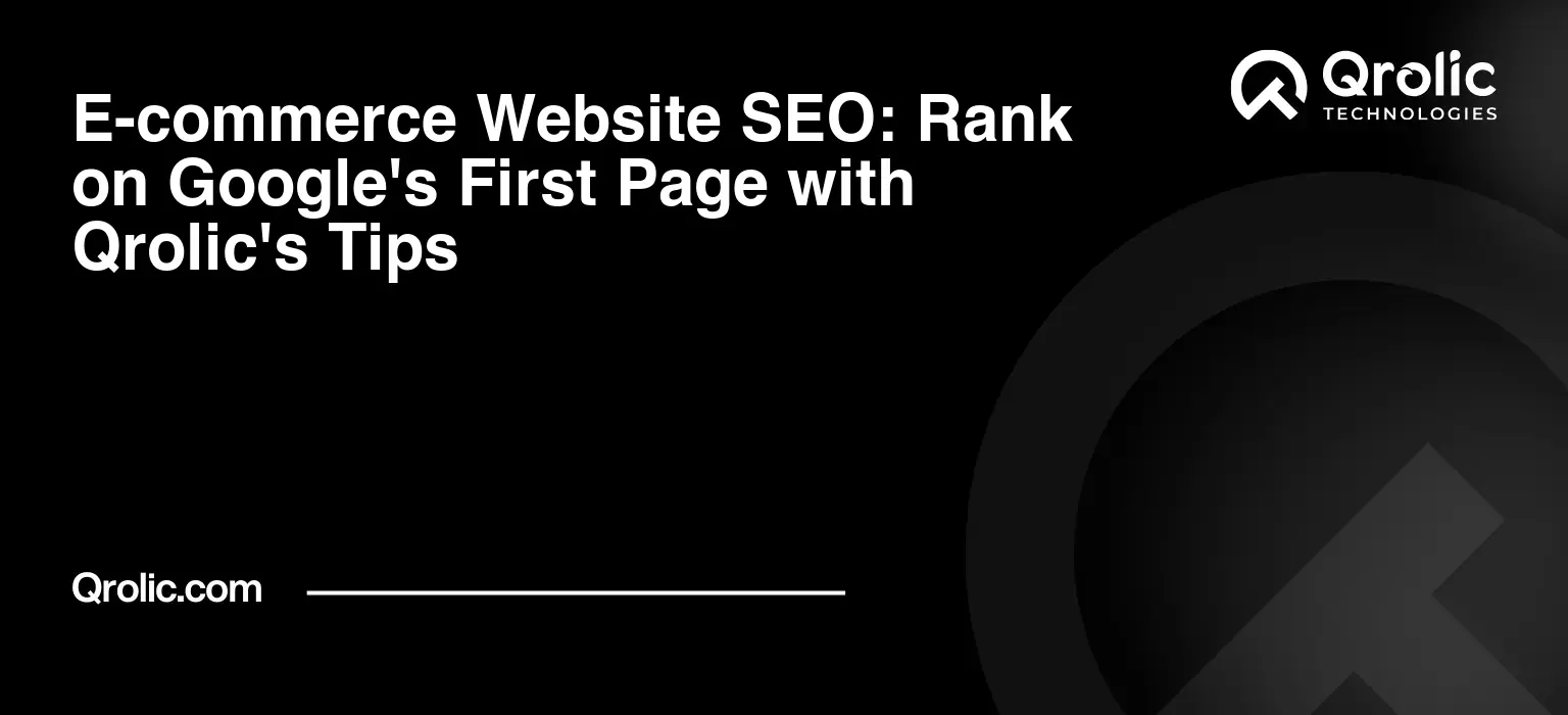 E-commerce Website SEO: Rank on Google’s First Page with Qrolic’s Tips