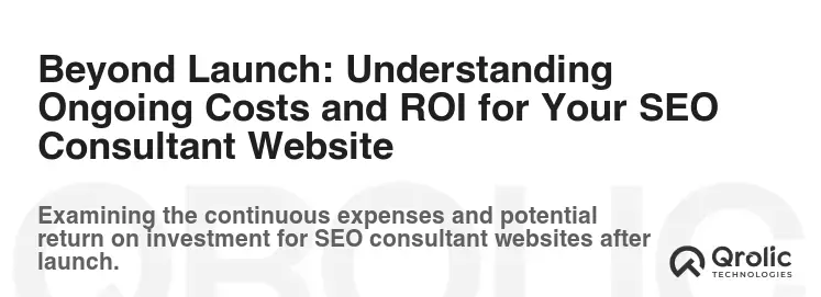 Beyond Launch: Understanding Ongoing Costs and ROI for Your SEO Consultant Website