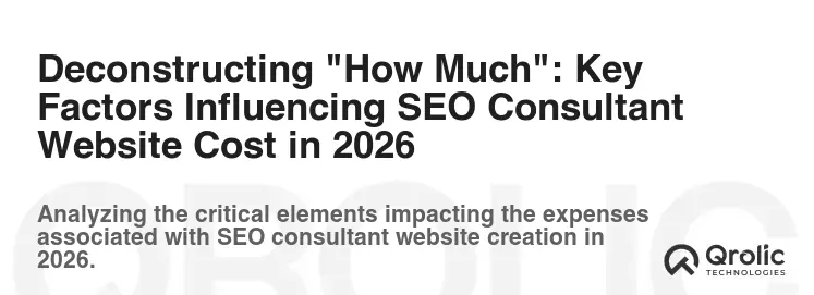 Deconstructing "How Much": Key Factors Influencing SEO Consultant Website Cost in 2026