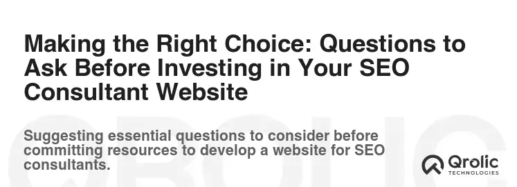 Making the Right Choice: Questions to Ask Before Investing in Your SEO Consultant Website
