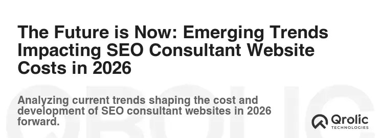 The Future is Now: Emerging Trends Impacting SEO Consultant Website Costs in 2026