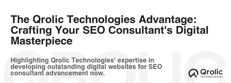 The Qrolic Technologies Advantage: Crafting Your SEO Consultant's Digital Masterpiece
