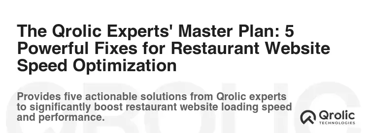 The Qrolic Experts' Master Plan: 5 Powerful Fixes for Restaurant Website Speed Optimization