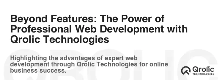 Beyond Features: The Power of Professional Web Development with Qrolic Technologies