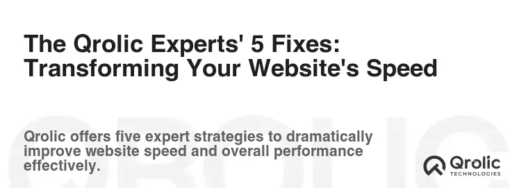 The Qrolic Experts' 5 Fixes: Transforming Your Website's Speed The Qrolic Experts' 5 Fixes: Transforming Your Website's Speed