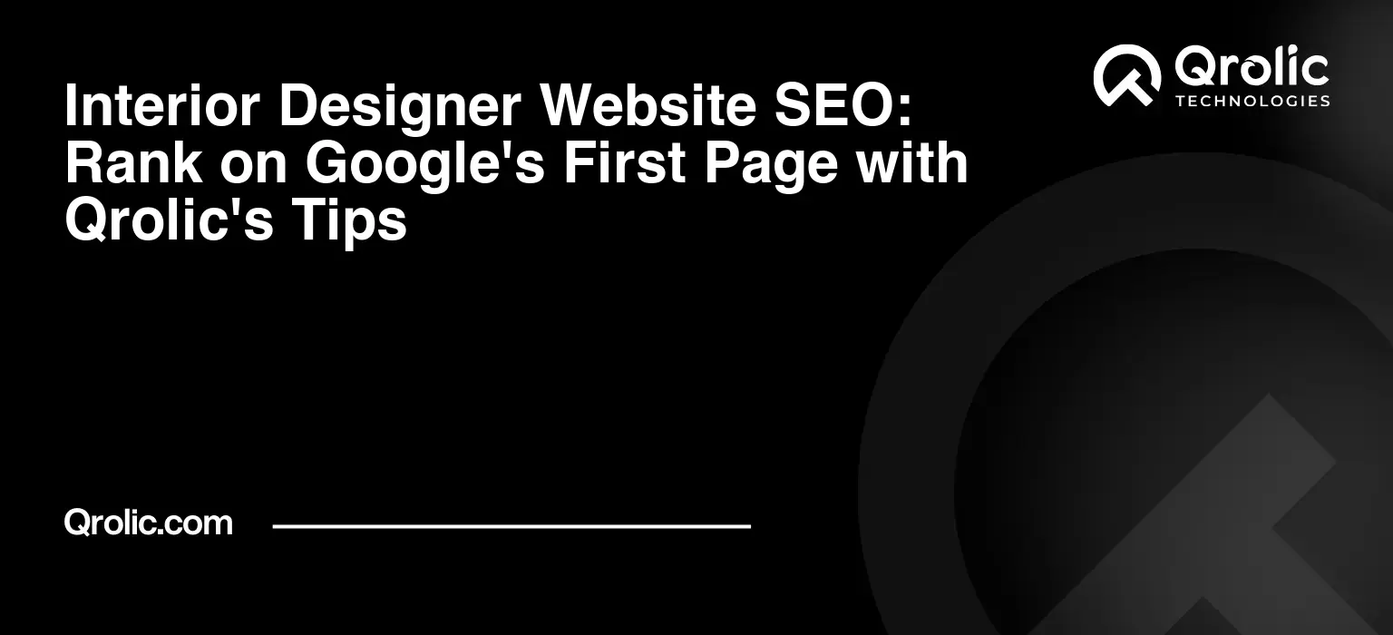 Interior Designer Website SEO: Rank on Google’s First Page with Qrolic’s Tips