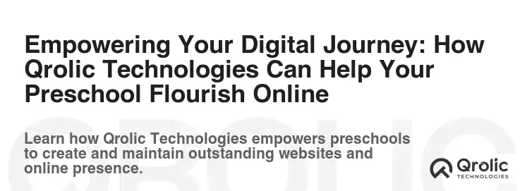 Empowering Your Digital Journey: How Qrolic Technologies Can Help Your Preschool Flourish Online