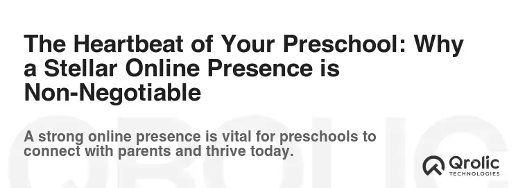 The Heartbeat of Your Preschool: Why a Stellar Online Presence is Non-Negotiable