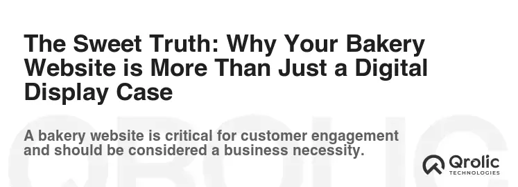 The Sweet Truth: Why Your Bakery Website is More Than Just a Digital Display Case The Sweet Truth: Why Your Bakery Website is More Than Just a Digital Display Case