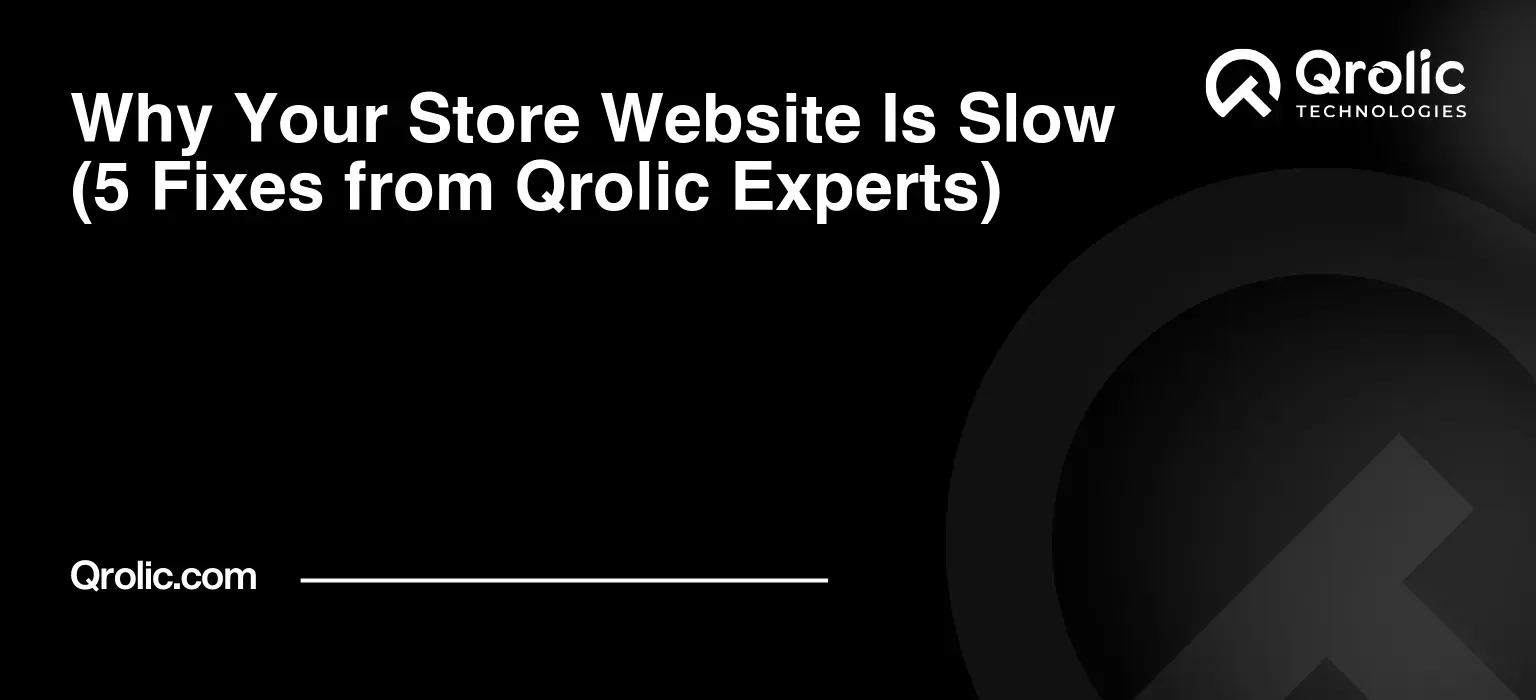 Why Your Store Website Is Slow (5 Fixes from Qrolic Experts) Why Your Store Website Is Slow (5 Fixes from Qrolic Experts)