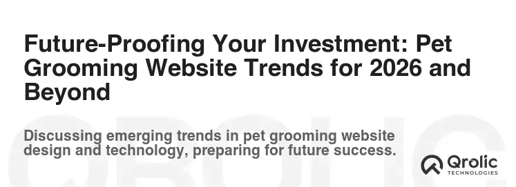 Future-Proofing Your Investment: Pet Grooming Website Trends for 2026 and Beyond
