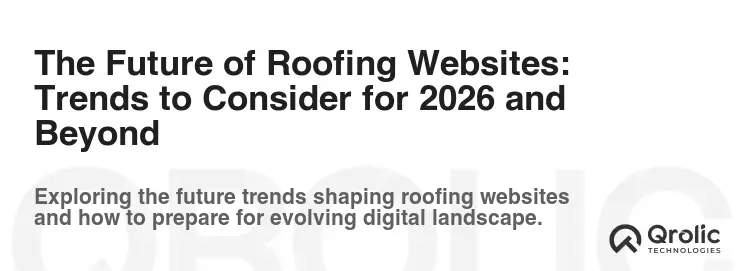 The Future of Roofing Websites: Trends to Consider for 2026 and Beyond