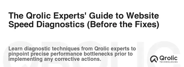 The Qrolic Experts' Guide to Website Speed Diagnostics (Before the Fixes)