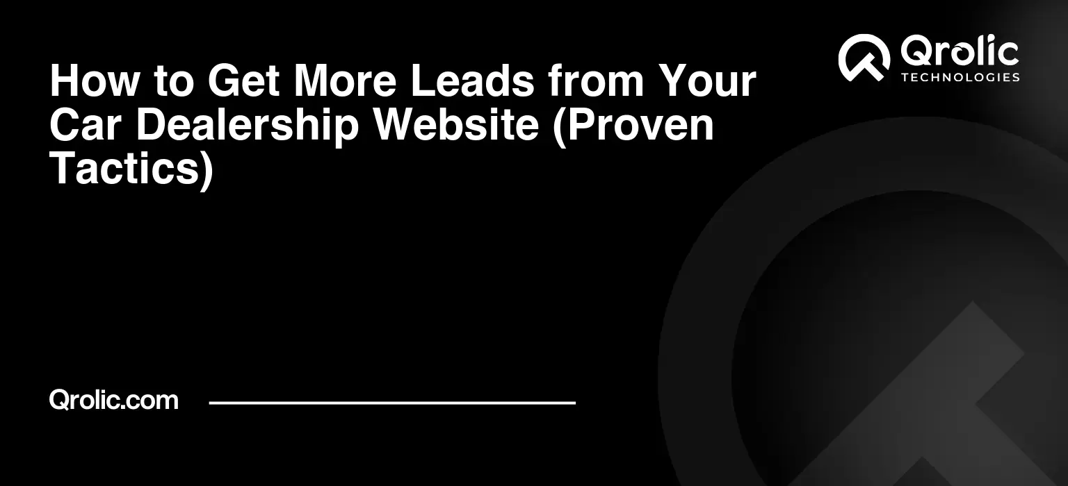 How to Get More Leads from Your Car Dealership Website (Proven Tactics) How to Get More Leads from Your Car Dealership Website (Proven Tactics)